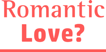 Romantic LOVE?